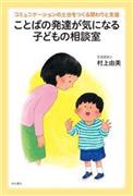 「ことばの発達が気になる子どもの相談室＿コミュニケーションの土台をつくる関わりと支援」（村上由美著／明石書店、１６００円＋税、提供写真）