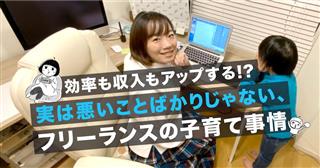 効率も収入もアップする！？　実は悪いことばかりじゃない、フリーランスの子育て事…